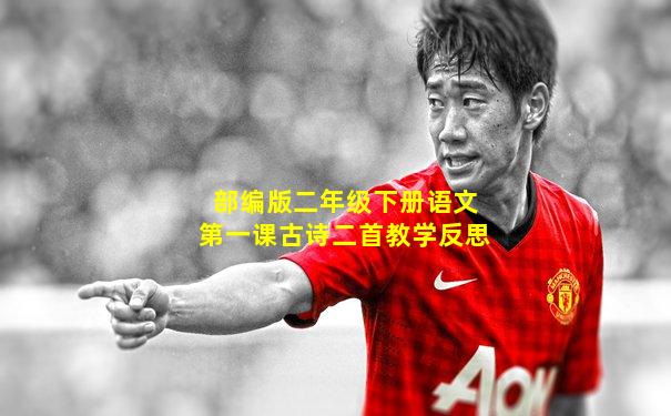 部编版二年级下册语文第一课古诗二首教学反思