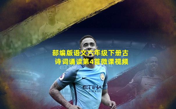 部编版语文六年级下册古诗词诵读第4首微课视频